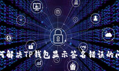 如何解决TP钱包显示签名错误的问题