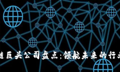 区块链巨头公司盘点：领航未来的行业先锋