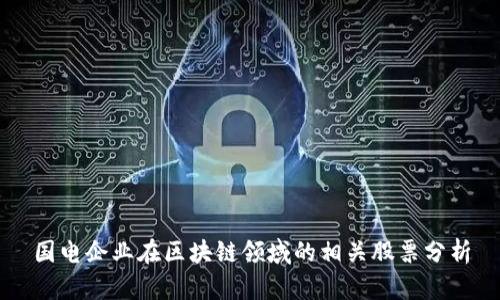 国电企业在区块链领域的相关股票分析