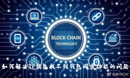 如何解决TP钱包找不到钱包同步功能的问题