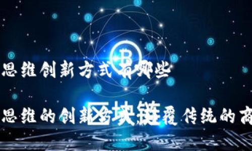 区块链思维创新方式有哪些

区块链思维的创新方式：颠覆传统的商业模式