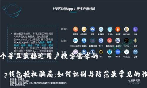 思考一个并且最接近用户搜索需求的

 揭露t p钱包授权骗局：如何识别与防范最常见的诈骗手法