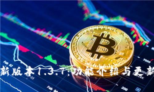 TP钱包最新版本1.3.7：功能介绍与更新亮点解析