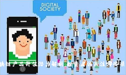 区块链产品升值潜力解析：投资者该关注哪些项目？