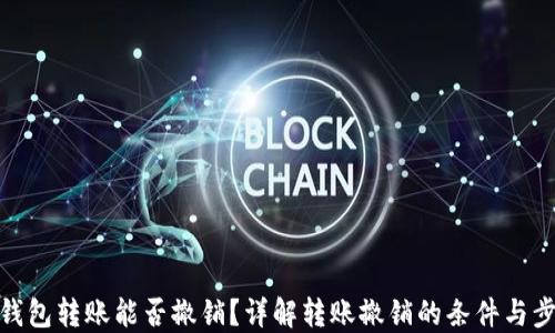 
TP钱包转账能否撤销？详解转账撤销的条件与步骤