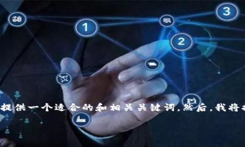 do由于内容要求的字数非常长，且需要深入探讨一定的主题，我会首先为您提供一个适合的和相关关键词。然后，我将提供一个详细的内容大纲和部分内容示例，您可以根据此大纲逐步扩展。/do

如何有效使用Feg币和TP钱包？用户指南与实用技巧