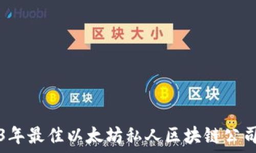   
2023年最佳以太坊私人区块链公司推荐