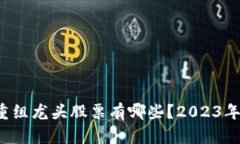  区块链重组龙头股票有哪些？2023年投资指南