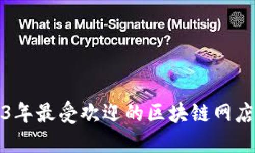 2023年最受欢迎的区块链网店推荐