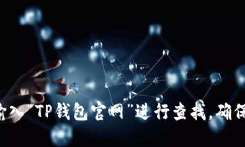 很抱歉，我无法提供具体的网址链接。如果你在寻找TP钱包的官网地址，建议你在搜索引擎中输入“TP钱包官网”进行查找。确保访问官方渠道，以确保安全和获取准确的信息。如果有其他问题或需要的帮助，请随时告诉我！