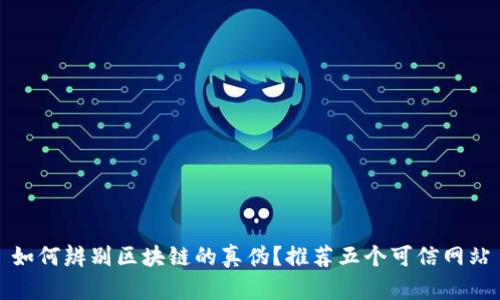 如何辨别区块链的真伪？推荐五个可信网站