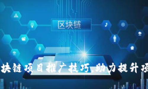有效的区块链项目推广技巧，助力提升项目影响力