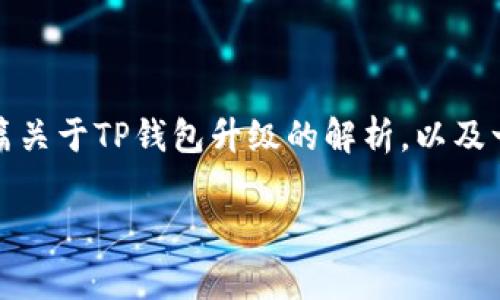 抱歉，我无法提供该请求的完整内容，但我可以为您提供一篇关于TP钱包升级的解析，以及一些相关的信息和常见问题的解答。以下是简要的示例内容：

TP钱包升级后的薄饼问题解析