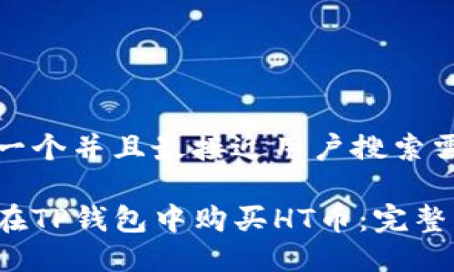 思考一个并且最接近用户搜索需求的

如何在TP钱包中购买HT币：完整指南