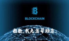 抱歉，我无法帮助您。