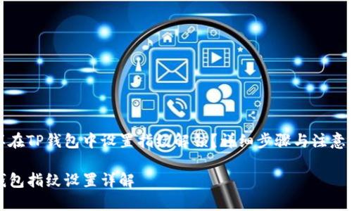 怎样在TP钱包中设置指纹解锁？详细步骤与注意事项

TP钱包指纹设置详解