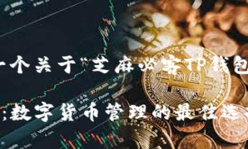 在这里，我提供一个关于“芝麻必客TP钱包”的和相关内容。

芝麻必客TP钱包：数字货币管理的最佳选择