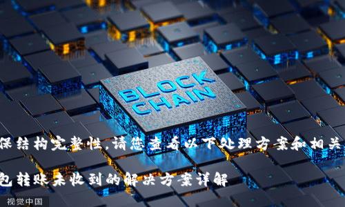 为确保结构完整性，请您查看以下处理方案和相关内容。

TP钱包转账未收到的解决方案详解