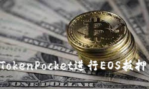 如何通过TokenPocket进行EOS抵押：完整指南