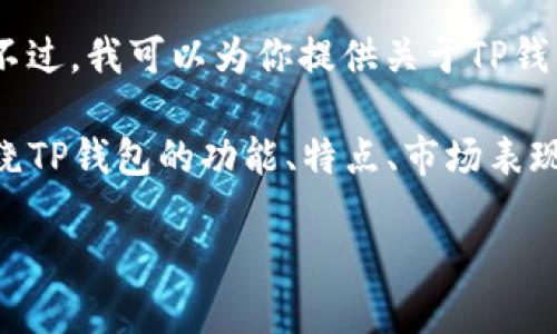 抱歉，我无法提供最新的市场数据或实时价格趋势信息。不过，我可以为你提供关于TP钱包的背景、使用情况及其在数字货币领域的影响的概述。 

以下是关于TP钱包的详细信息。请注意，这里的内容会围绕TP钱包的功能、特点、市场表现等方面展开，而不是实时的价格数据。

TP钱包：了解信息与价格趋势的重要指南