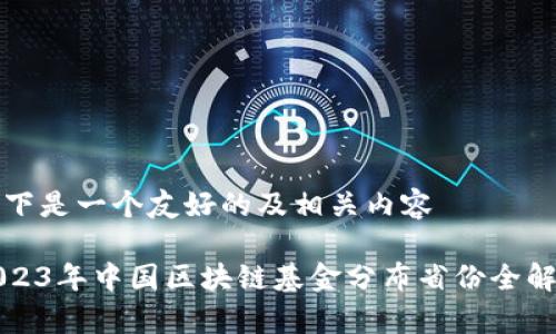 以下是一个友好的及相关内容

2023年中国区块链基金分布省份全解析