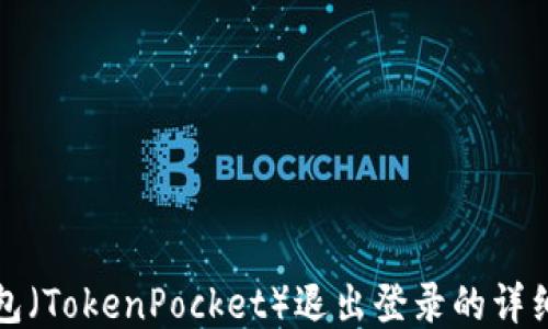
TP钱包（TokenPocket）退出登录的详细指南