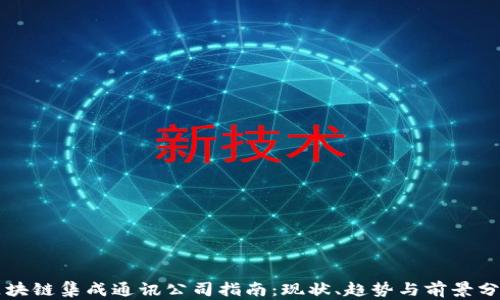 
区块链集成通讯公司指南：现状、趋势与前景分析