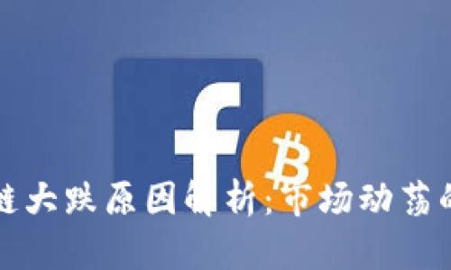 近期区块链大跌原因解析：市场动荡的背后因素