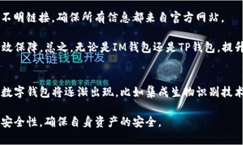 IM钱包和TP钱包是加密货币领域中常见的两种数字钱包类型。它们的使用场景和功能各有不同，以下是对这两种钱包的详细介绍。

IM钱包的定义与功能
IM钱包，通常指的是互联网钱包，它是基于网络的数字钱包。IM钱包的优势在于其便捷性和易用性，用户可以随时随地通过网络访问自己的资产。IM钱包通常支持多种加密货币，用户可以方便地进行存储和转账操作。

互联网钱包可以通过网页或者移动应用使用，用户只需注册一个账户即可开始使用。一些IM钱包还提供了额外的功能，例如购买加密货币、实时行情查询、交易历史查看等。这些功能使得IM钱包非常适合新手用户，因其操作界面直观且易于理解。

TP钱包的定义与功能
TP钱包，通常指的是托管钱包（Trusted Wallet），它是由可信机构托管的数字钱包。在TP钱包中，用户的私钥由第三方机构保存，这意味着用户不需要自己管理私钥，从而降低了私钥丢失或被盗的风险。

尽管TP钱包在安全性上有所提升，但用户需信任提供钱包服务的机构。TP钱包也支持多种类型的加密货币，并提供基本的交易功能。同时，许多TP钱包还允许用户参与DeFi（去中心化金融）项目、进行流动性挖矿等，从而增加用户的收益可能。

IM钱包与TP钱包的比较
IM钱包与TP钱包在多方面有所区别，包括安全性、用户管理私钥的责任以及使用便捷性等。

首先，在安全性方面，由于IM钱包通常由用户自己管理私钥，用户需承担更高的安全责任。如果用户的私钥被窃取，可能会导致资产损失。而TP钱包则将私钥托管给可信的机构，减少了用户管理私钥的负担，但同时也需要用户对该机构的信任。

其次，在使用便捷性方面，IM钱包更适合经常进行小额交易或新用户，而TP钱包则适合那些更重视安全性且希望由专业机构管理资产的用户。

IM钱包与TP钱包的适用场景
IM钱包适合需要频繁交易或者新手用户，因其操作简便、快速上手。而TP钱包则更适合长期持有资产的用户，因其安全性更高，适合大型投资。

对于日常交易，像IM钱包这样的快速钱包提供了方便的渠道，用户能够快速完成交易。但对于长期投资，建议用户使用TP钱包，以获得更高的安全保障。同时，不同用户在选择钱包时还需根据自己的需求和安全意识做出相应选择。

如何选择合适的钱包
选择合适的钱包需要综合考虑安全性、便捷性、功能需求等因素。用户在选择时应对市场上流行的钱包进行仔细对比，查看用户评论和安全纪录。同时，也要考虑自身的使用习惯和需求，确定是否更看重安全性还是便捷性。

值得注意的是，用户在使用任何类型钱包时，都应做好安全防护，包括启用双重身份验证，定期更改密码，以及对投资资产进行多重备份等。这些措施都有助于进一步保障用户的资产安全。

相关问题探讨
ol
    liIM钱包的安全性如何保证？/li
    liTP钱包是否适合所有用户？/li
    li如何区分IM钱包和TP钱包的特点？/li
    li使用IM钱包和TP钱包的最佳实践是什么？/li
    li加密货币钱包的未来发展趋势如何？/li
/ol

IM钱包的安全性如何保证？
对于IM钱包的安全性，用户需要采取主动的安全措施。IM钱包通常会提供一定的安全功能，例如双重认证（2FA），加密存储等，但最终的安全责任仍在用户自己。因此，合理使用强密码和保持设备安全是保障账户安全的关键。

用户还应保持软件的更新，以防止因软件漏洞而遭受攻击。此外，在使用IM钱包时，尽量避免在公共网络下进行交易，确保所有操作都在安全的网络环境中进行。在这方面，用户需具备一定的安全意识，了解潜在的风险和防护措施。

TP钱包是否适合所有用户？
TP钱包的安全性更高，但并不一定适合所有用户。对于一些小额投资者或频繁交易者而言，IM钱包的便利性可能更具吸引力。而对于长期持有者或对安全性要求极高的用户，TP钱包无疑是更好的选择。

选择钱包时，用户还需考虑资产种类和交易频率。TP钱包适合对安全有较高需求的用户，而IM钱包适合对操作便捷性有需求的用户。因此，用户需要根据自己的具体需求来选择相应的钱包类型。

如何区分IM钱包和TP钱包的特点？
IM钱包和TP钱包有多项关键特征可以区分。IM钱包的便捷性和用户自由度使其更适合于日常小额交易，而TP钱包则通过托管形式减轻了用户的管理负担，强化了安全性。用户在选择时应对于这两种钱包的特点进行充分理解。

此外，IM钱包的使用通常更加灵活，无需考虑第三方的信用，而TP钱包的安全性和专业管理又为用户提供了额外的保障。理解这些特点有助于用户根据自身需求做出选择。

使用IM钱包和TP钱包的最佳实践是什么？
对于IM钱包的最佳实践包括：定期备份钱包信息、启用双重验证、选择强密码等。此外，不要随意点击不明链接，确保所有信息都来自官方网站。

对于TP钱包，用户应始终与信誉良好的平台打交道，定期检查账户活动，并确保平台的安全性得到有效保障。总之，无论是IM钱包还是TP钱包，提升用户安全意识都是至关重要的。

加密货币钱包的未来发展趋势如何？
在未来的加密货币领域，钱包的安全性与便捷性将持续提升。随着区块链技术的发展，更加智能化的数字钱包将逐渐出现，比如集成生物识别技术的安全功能。此外，去中心化钱包也可能获得更广泛的使用，推动用户对私有财产的完全控制。

总之，加密货币钱包将朝着多样化与智能化的方向发展，用户在选择和使用钱包时，需注重专业性和安全性，确保自身资产的安全。