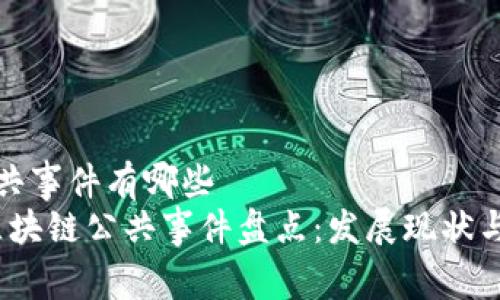 区块链公共事件有哪些
2023年区块链公共事件盘点：发展现状与未来趋势