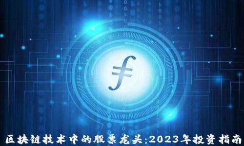 
区块链技术中的股票龙头：2023年投资指南