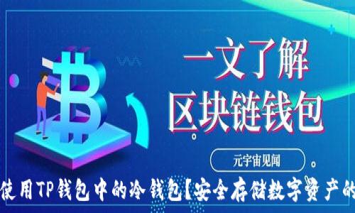   
如何有效使用TP钱包中的冷钱包？安全存储数字资产的最佳实践
