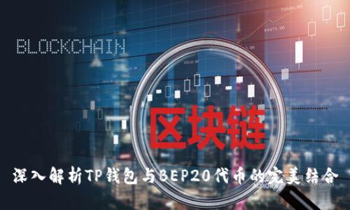 深入解析TP钱包与BEP20代币的完美结合