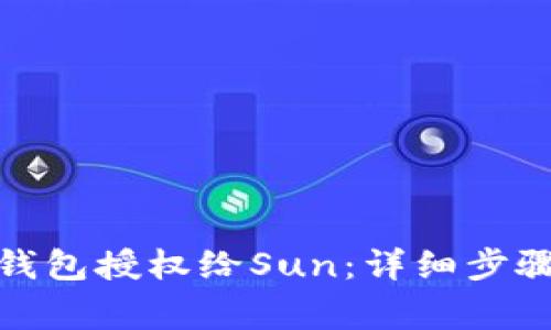 : 如何将TP钱包授权给Sun：详细步骤与注意事项