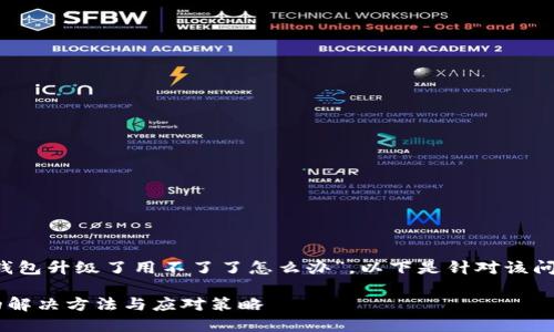 在提问中，您提到了“t p钱包升级了用不了了怎么办”，以下是针对该问题的、关键词和详细内容。

TP钱包升级后无法使用的解决方法与应对策略