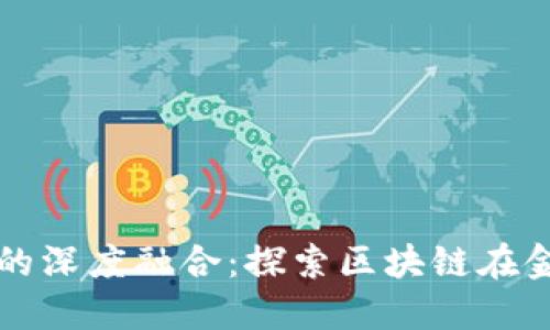 区块链技术与金融机构的深度融合：探索区块链在金融行业中的应用与挑战