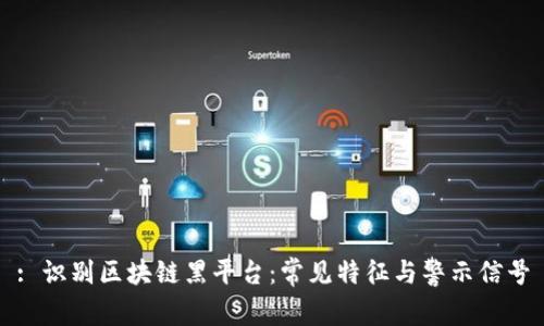 : 识别区块链黑平台：常见特征与警示信号