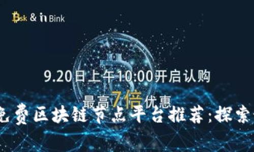 2023年免费区块链节点平台推荐：探索最佳选择