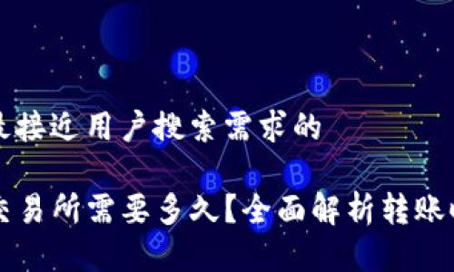 思考一个并且最接近用户搜索需求的

从TP钱包转入交易所需要多久？全面解析转账时间和影响因素