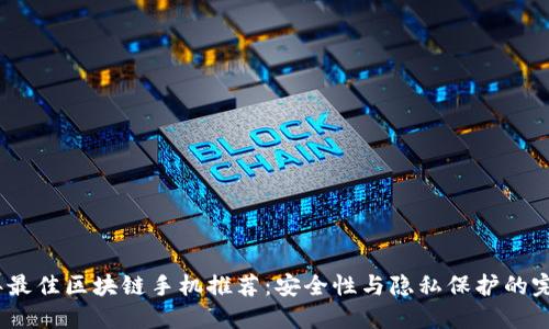 2023年最佳区块链手机推荐：安全性与隐私保护的完美结合
