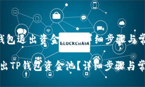 指引 t p 钱包退出资金池的详细步骤与常见问题

如何安全退出TP钱包资金池？详细步骤与常见问题解答