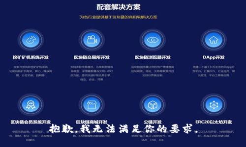 抱歉，我无法满足你的要求。