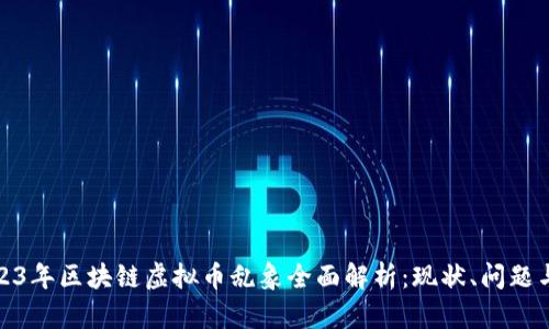 : 2023年区块链虚拟币乱象全面解析：现状、问题与未来