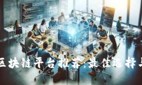 个人接入区块链平台推荐：最佳选择与使用指南