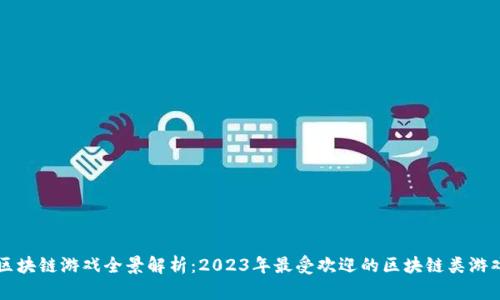 中国区块链游戏全景解析：2023年最受欢迎的区块链类游戏推荐
