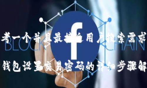 思考一个并且最接近用户搜索需求的

TP钱包设置交易密码的详细步骤解析
