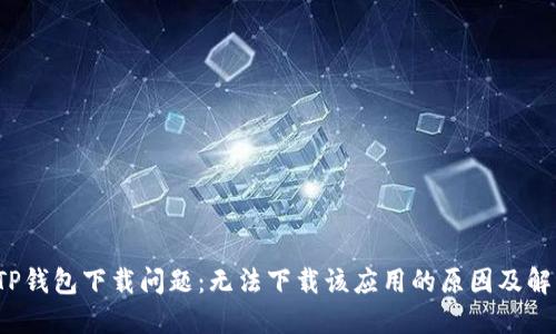  解决TP钱包下载问题：无法下载该应用的原因及解决方案