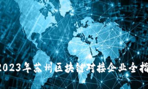  2023年苏州区块链对接企业全指南