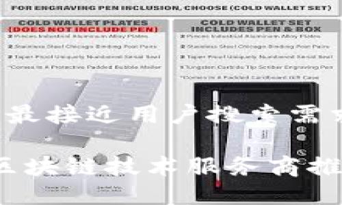 思考一个并且最接近用户搜索需求的优质

2023年最佳区块链技术服务商推荐及选择指南