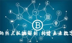 区块链技术的热点板块解析：构建未来数字经济